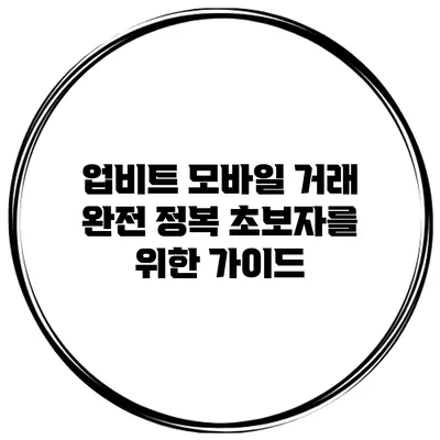업비트 모바일 거래 완전 정복 초보자를 위한 가이드