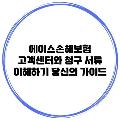 에이스손해보험 고객센터와 청구 서류 이해하기: 당신의 가이드