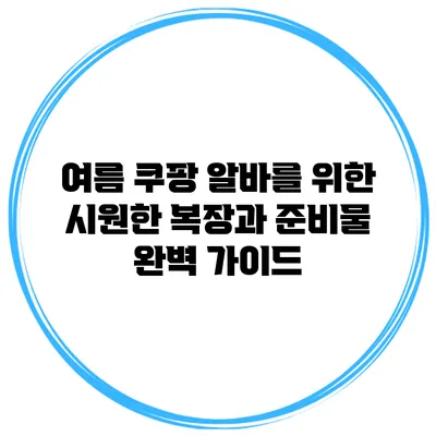 여름 쿠팡 알바를 위한 시원한 복장과 준비물 완벽 가이드