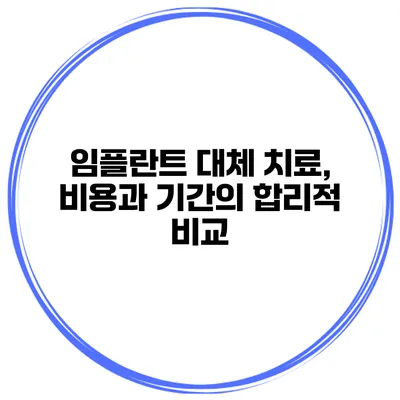 임플란트 대체 치료, 비용과 기간의 합리적 비교