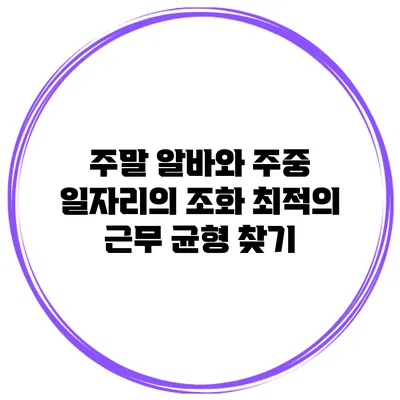 주말 알바와 주중 일자리의 조화: 최적의 근무 균형 찾기