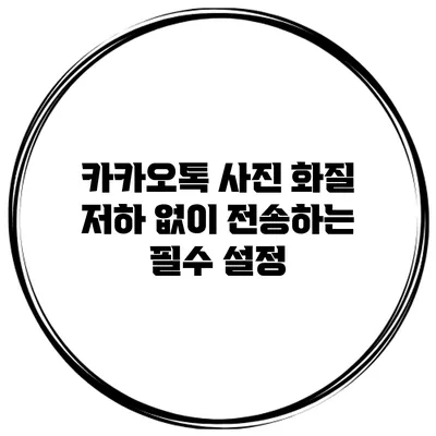 카카오톡 사진 화질 저하 없이 전송하는 필수 설정