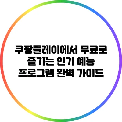 쿠팡플레이에서 무료로 즐기는 인기 예능 프로그램 완벽 가이드