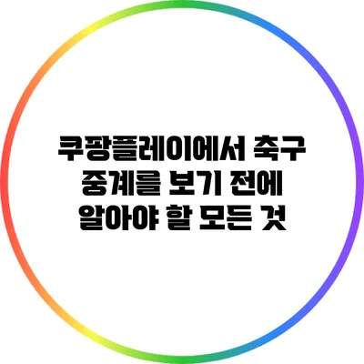 쿠팡플레이에서 축구 중계를 보기 전에 알아야 할 모든 것