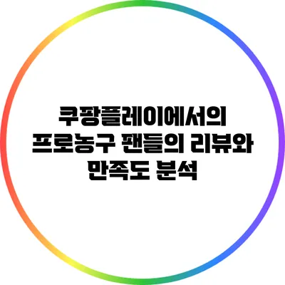 쿠팡플레이에서의 프로농구: 팬들의 리뷰와 만족도 분석