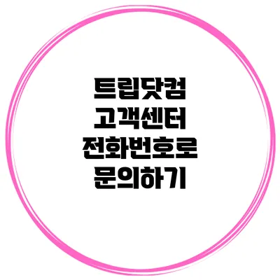 트립닷컴 고객센터 전화번호로 문의하기