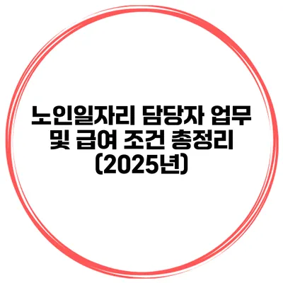 노인일자리 담당자 업무 및 급여 조건 총정리 (2025년)