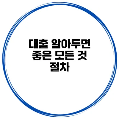 대출 알아두면 좋은 모든 것: 절차