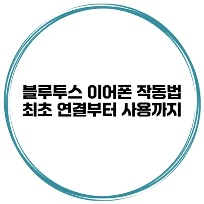 블루투스 이어폰 작동법 최초 연결부터 사용까지