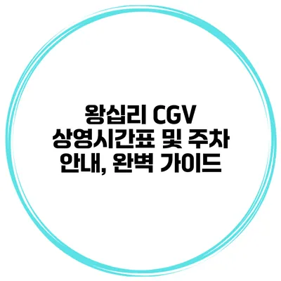 왕십리 CGV 상영시간표 및 주차 안내, 완벽 가이드