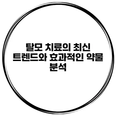 탈모 치료의 최신 트렌드와 효과적인 약물 분석
