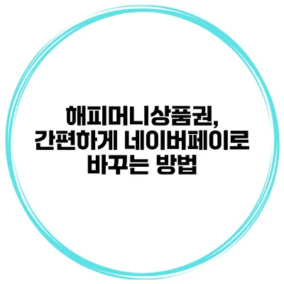 해피머니상품권, 간편하게 네이버페이로 바꾸는 방법